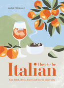 How to Be Italian : Eat, drink, dress, travel and love La Dolce Vita-9781922417312
