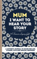 Mum, I Want To Hear Your Story : A Mother's Journal To Share Her Life, Stories, Love And Special Memories-9781922453020