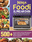 Ninja Foodi XL Pro Air Oven Cookbook : 500+Recipes healthy and Easy With Integrated Digital Temperature Marks and Flavor Infusion Technology for Air Fryer or Roast Cooking Est.-9781922547699