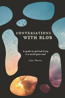 Conversations with Blob : A Guide to Spiritual Living in a World Gone Mad-9781922573155