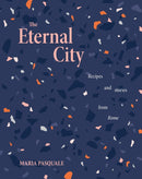 The Eternal City : Recipes + stories from Rome-9781922754271