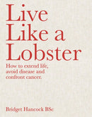 Live Like a Lobster : How to extend life, avoid disease and confront cancer-9781922779250