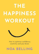 The Happiness Workout : How to optimise confidence, creativity and your brain-9781922786654