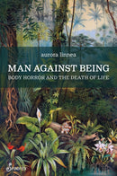 Man Against Being : Body Horror and the Death of Life-9781922964120