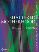 Shattered Motherhood : Surviving The Guilt of a Child's Suicide-9781922964144