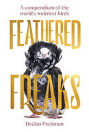 Feathered Freaks : A compendium of the world's weirdest birds-9781923049482