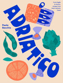 Adriatico : From Puglia to Venice and Trieste, recipes from Italy's Adriatic coast-9781923049529
