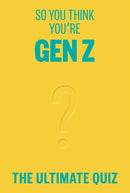 So You Think You're Gen Z : The ultimate quiz-9781923049567