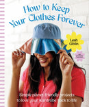 How to Keep Your Clothes Forever : Simple planet-friendly projects to love your wardrobe back to life-9781923049949