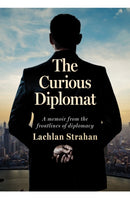 The Curious Diplomat : A memoir from the frontlines of diplomacy-9781923192638