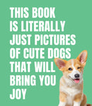 This Book is Literally Just Cute Dogs That Will Bring You Joy-9781923239357