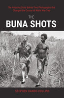 The Buna Shots : The Amazing Story Behind Two Photographs that Changed the Course of World War Two-9781923267060