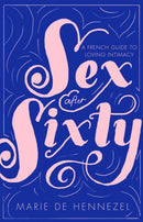 Sex After Sixty : a French guide to loving intimacy-9781925228700