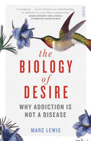 The Biology of Desire : why addiction is not a disease-9781925228779