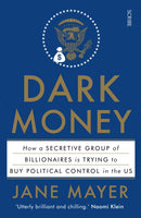 Dark Money : how a secretive group of billionaires is trying to buy political control in the US-9781925228847