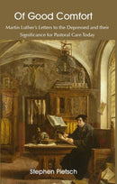 Of Good Comfort : Martin Luther's Letters to the Depressed & Their Significance for Pastoral Care Today-9781925486476