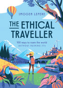 The Ethical Traveller : 100 ways to roam the world (without ruining it!)-9781925811988