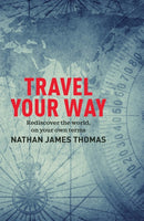 Travel Your Way : Rediscover the world, on your own terms-9781925820584