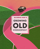The Essential Guide to Growing Old Disgracefully-9781925820768