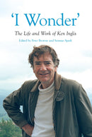I Wonder' : The Life and Work of Ken Inglis-9781925835717