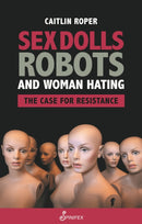 Sex Dolls, Robots and Woman Hating