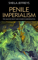 Penile Imperialism: The Male Sex Right and Women's Subordination-9781925950700