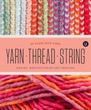 Yarn Thread String: Up Close with Fibre : Making Manufacturing and Creating - Encyclopedia of Inspiration Vol Y-9781927987117