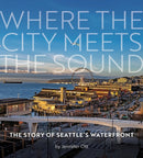 Where the City Meets the Sound : The Story of Seattle's Waterfront-9781933245744