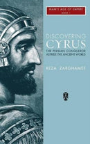 Discovering Cyrus : The Persian Conqueror Astride the Ancient World-9781933823935