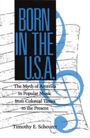Born in the U. S. a. : The Myths of America in Popular Music from Colonial Times to the Present-9781934110560