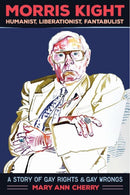 Morris Kight: Humanist, Liberationist, Fantabulist : A Story of Gay Rights and Gay Wrongs-9781934170809