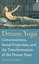 Dream Yoga : Consciousness, Astral Projection, and the Transformation of the Dream State-9781934206720