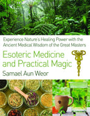 Esoteric Medicine and Practical Magic : Experience Nature's Healing Power with the Ancient Medical Wisdom of the Great Masters-9781934206980