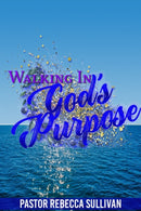 WALKING IN GOD''S PURPOSE