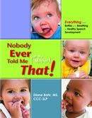Nobody Ever Told Me (or My Mother) That! : Everything from Bottles and Breathing to Healthy Speech Development-9781935567202