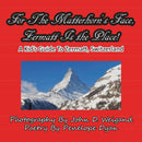 For The Matterhorn's Face, Zermatt Is The Place, A Kid's Guide To Zermatt, Switzerland-9781935630043