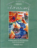 Learning To See the World Through Drawing : Practical Advice for the Classroom: Grades One Through Eight-9781936367597