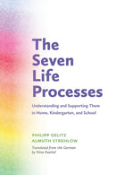 The Seven Life Processes : Understanding and Supporting Them in Home, Kindergarten and School-9781936849345