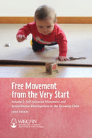 Free Movement from the Very Start : Volume 1: Self-Initiated Movement and Sensorimotor Development in the Growing Child-9781936849642