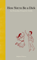 How Not to Be a Dick : An Everyday Etiquette Guide-9781936976027