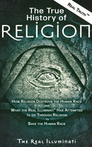 The True History of Religion : How Religion Destroys the Human Race and What the Real Illuminati(TM) Has Attempted to do Through Religion to Save the Human Race-9781937390174