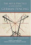 Art and Practice of 16th-Century German Fencing : A Guide to the Use of Joachim Meyer's Rapier-9781937439385