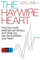 The Haywire Heart : How Too Much Exercise Can Kill You, and What You Can Do to Protect Your Heart-9781937715885