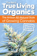 True Living Organics : The Artisan All-Natural Style of Growing Cannabis: Druid's Edition (3rd Edition)-9781937866822