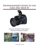 Photographer's Guide to the Sony DSC-RX10 IV : Getting the Most from Sony's Advanced Digital Camera-9781937986667