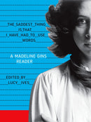 The Saddest Thing Is That I Have Had to Use Words : A Madeline Gins Reader-9781938221248
