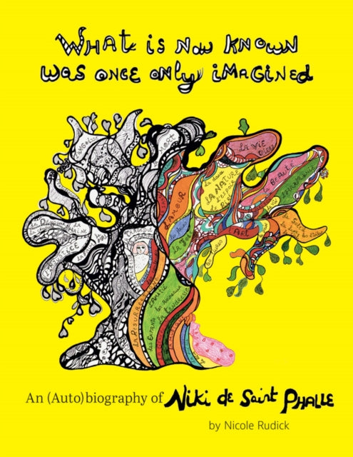 What Is Now Known Was Once Only Imagined: An (Auto)biography of Niki de Saint Phalle-9781938221316