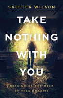 Take Nothing With You : Rethinking the Role of Missionaries-9781938480706