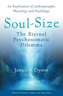 Soul-Size : The Eternal Psychosomatic Dilemma: An Exploration of Anthroposophic Physiology and Psychology-9781938685361