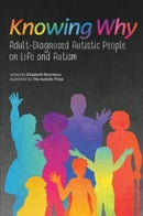 Knowing Why : Adult-Diagnosed Autistic People on Life and Autism-9781938800078